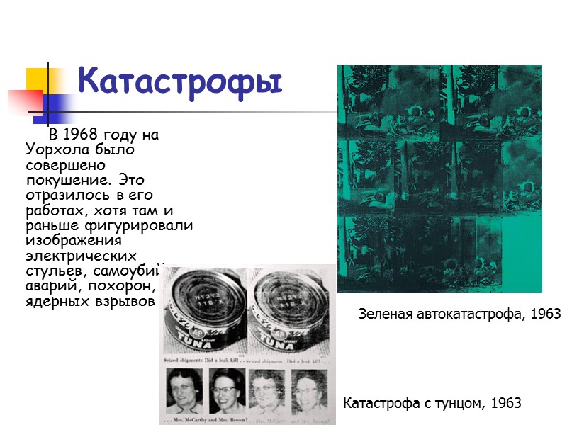 Катастрофы В 1968 году на Уорхола было совершено покушение. Это отразилось в его работах,